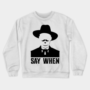 SAY WHEN Crewneck Sweatshirt